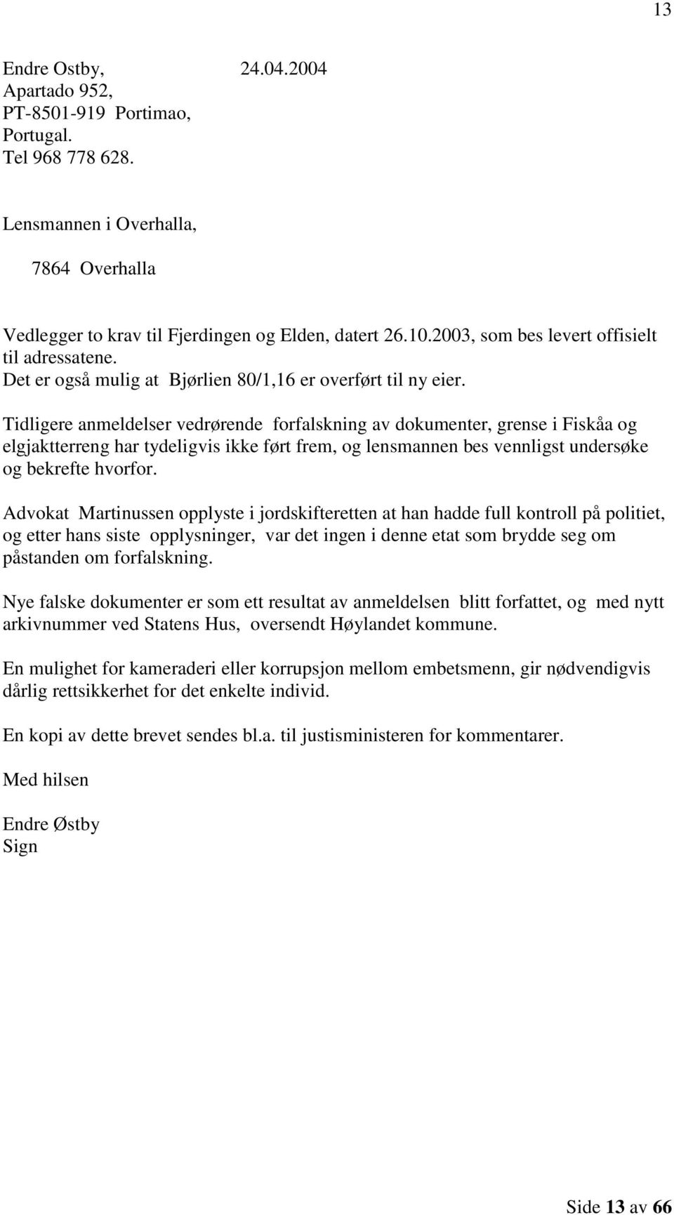 Tidligere anmeldelser vedrørende forfalskning av dokumenter, grense i Fiskåa og elgjaktterreng har tydeligvis ikke ført frem, og lensmannen bes vennligst undersøke og bekrefte hvorfor.