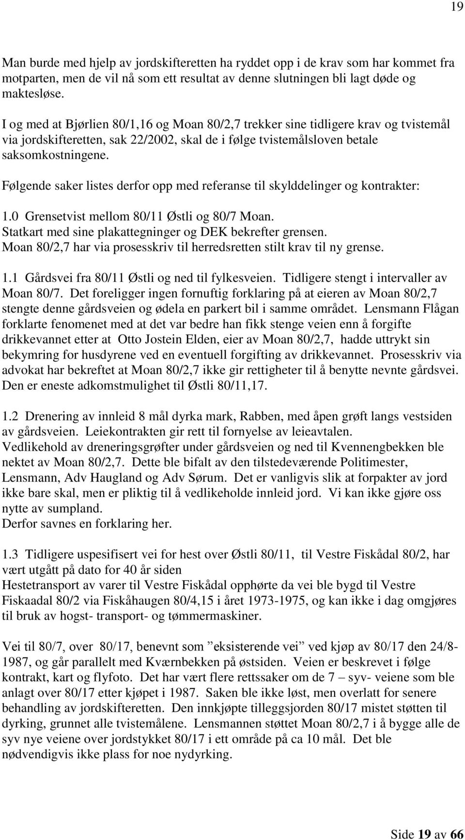 Følgende saker listes derfor opp med referanse til skylddelinger og kontrakter: 1.0 Grensetvist mellom 80/11 Østli og 80/7 Moan. Statkart med sine plakattegninger og DEK bekrefter grensen.