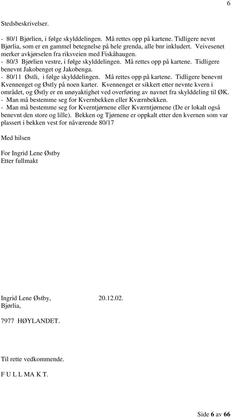 - 80/11 Østli, i følge skylddelingen. Må rettes opp på kartene. Tidligere benevnt Kvennenget og Østly på noen karter.