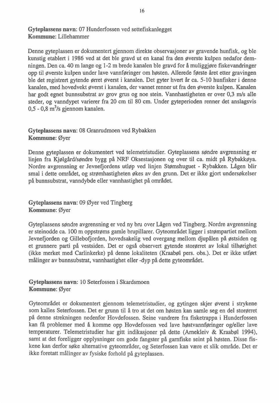 40 m lange og 1-2 m brede kanalen ble gravd for å muliggjøre fiskevandringer opp til øverste kulpen under lave vannfiringer om høsten.