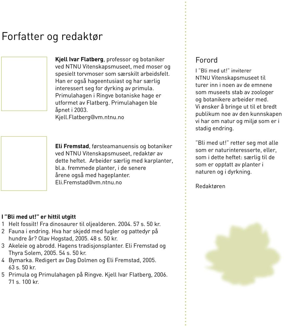 no Eli Fremstad, førsteamanuensis og botaniker ved NTNU Vitenskapsmuseet, redaktør av dette heftet. Arbeider særlig med karplanter, bl.a. fremmede planter, i de senere årene også med hageplanter. Eli.Fremstad@vm.