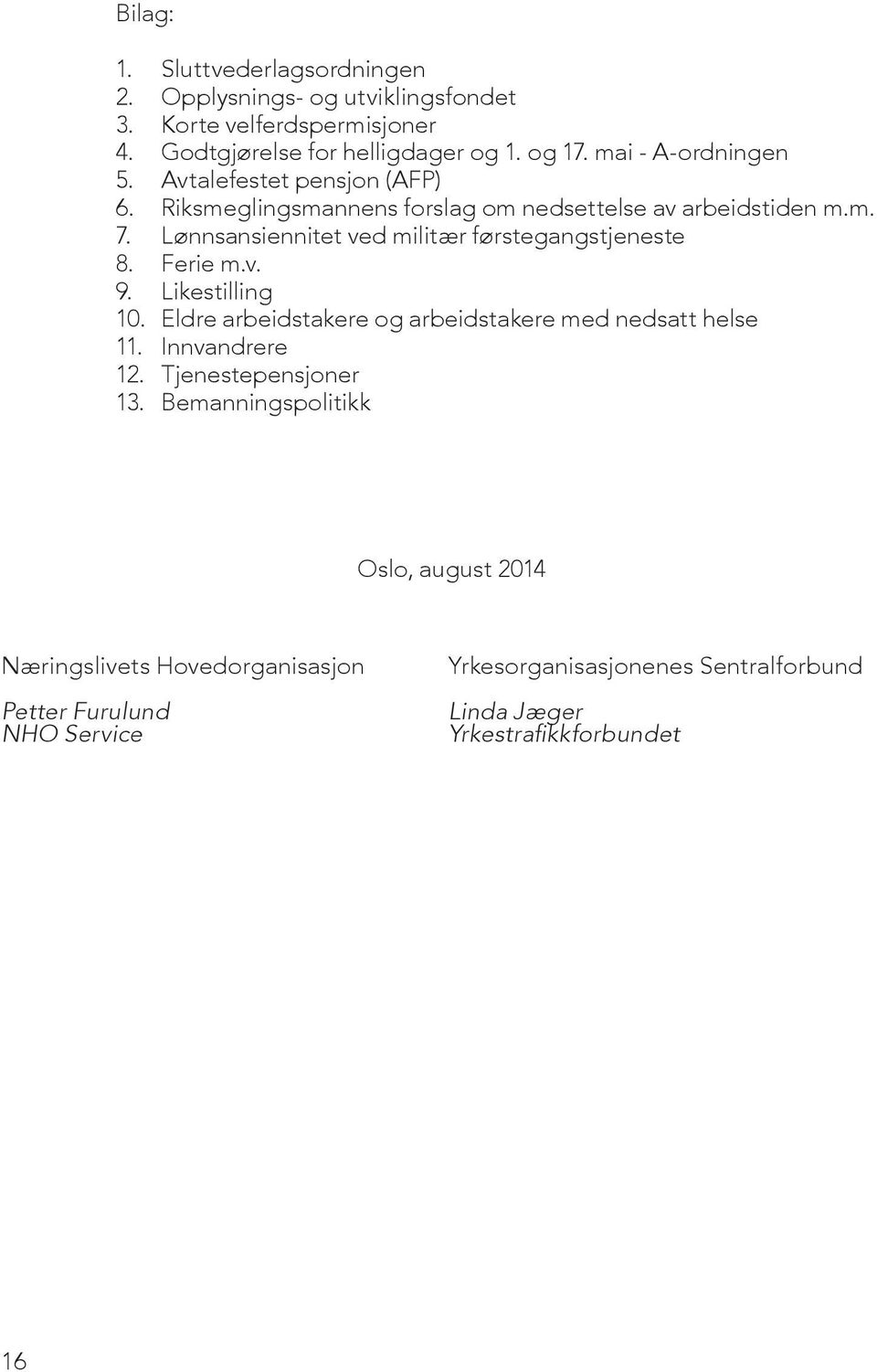 Lønnsansiennitet ved militær førstegangstjeneste 8. Ferie m.v. 9. Likestilling 10. Eldre arbeidstakere og arbeidstakere med nedsatt helse 11.