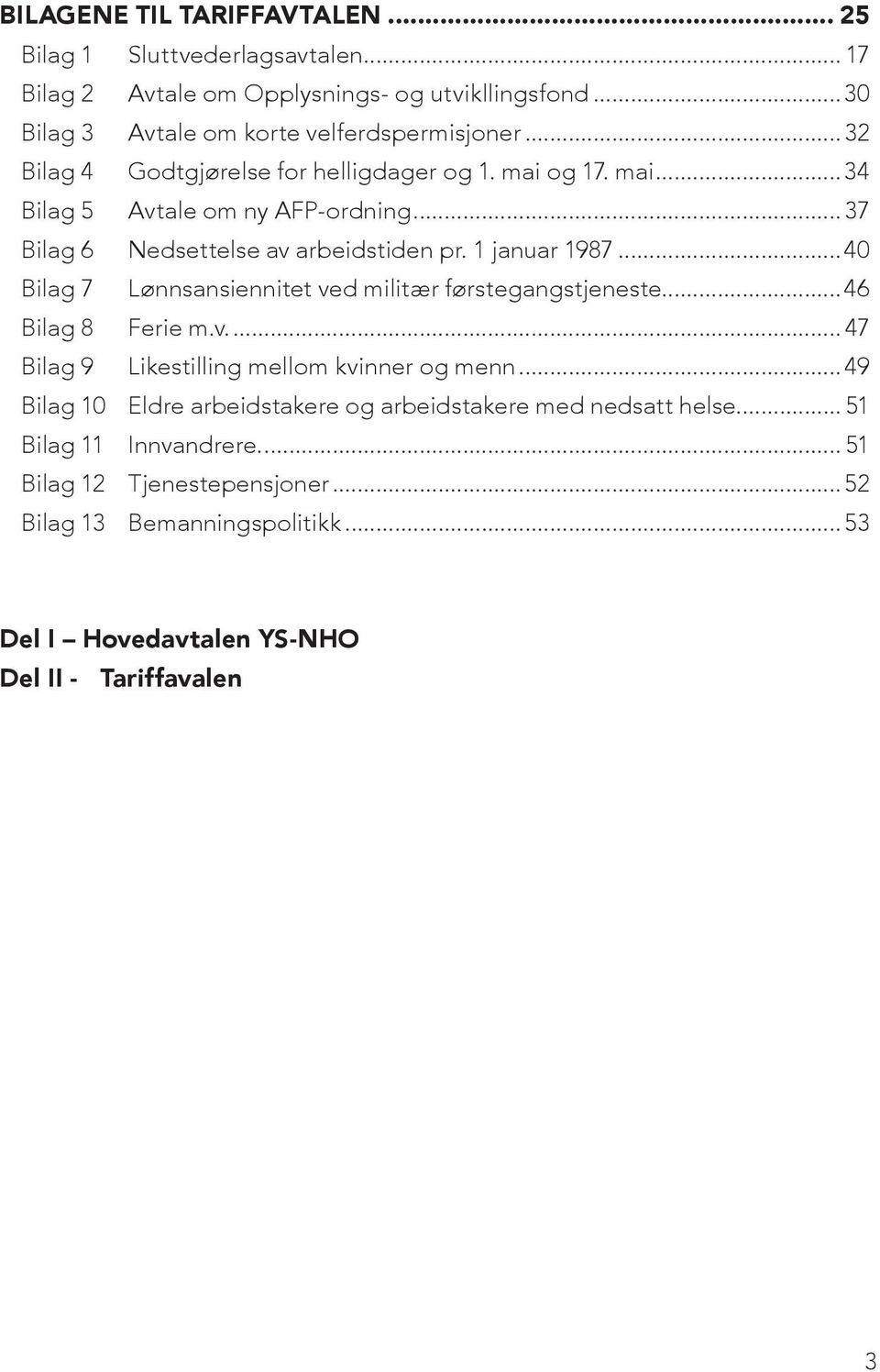 ..40 Bilag 7 Lønnsansiennitet ved militær førstegangstjeneste....46 Bilag 8 Ferie m.v.... 47 Bilag 9 Likestilling mellom kvinner og menn.