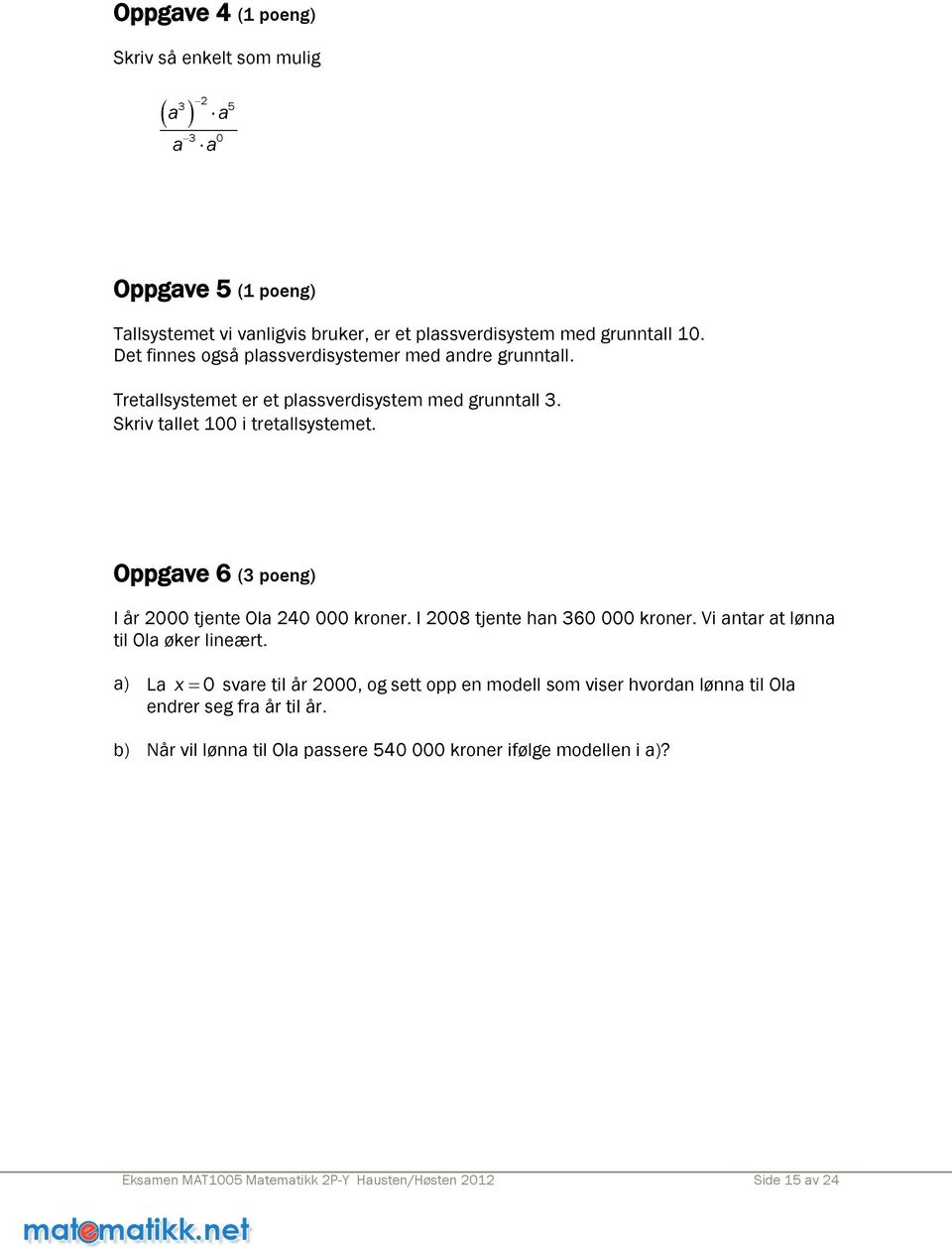 Oppgave 6 (3 poeng) I år 2000 tjente Ola 240 000 kroner. I 2008 tjente han 360 000 kroner. Vi antar at lønna til Ola øker lineært.