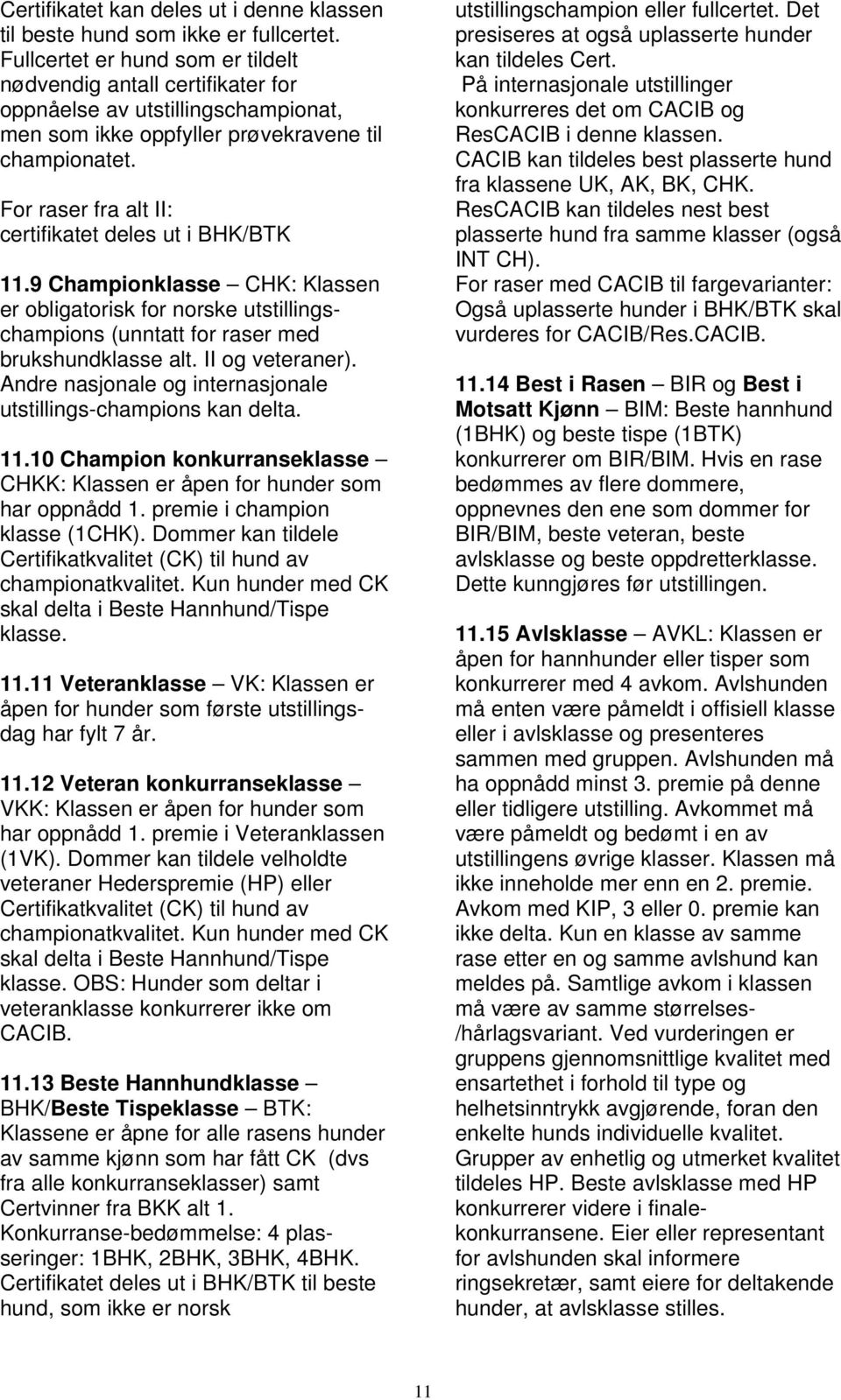 For raser fra alt II: certifikatet deles ut i BHK/BTK 11.9 Championklasse CHK: Klassen er obligatorisk for norske utstillingschampions (unntatt for raser med brukshundklasse alt. II og veteraner).