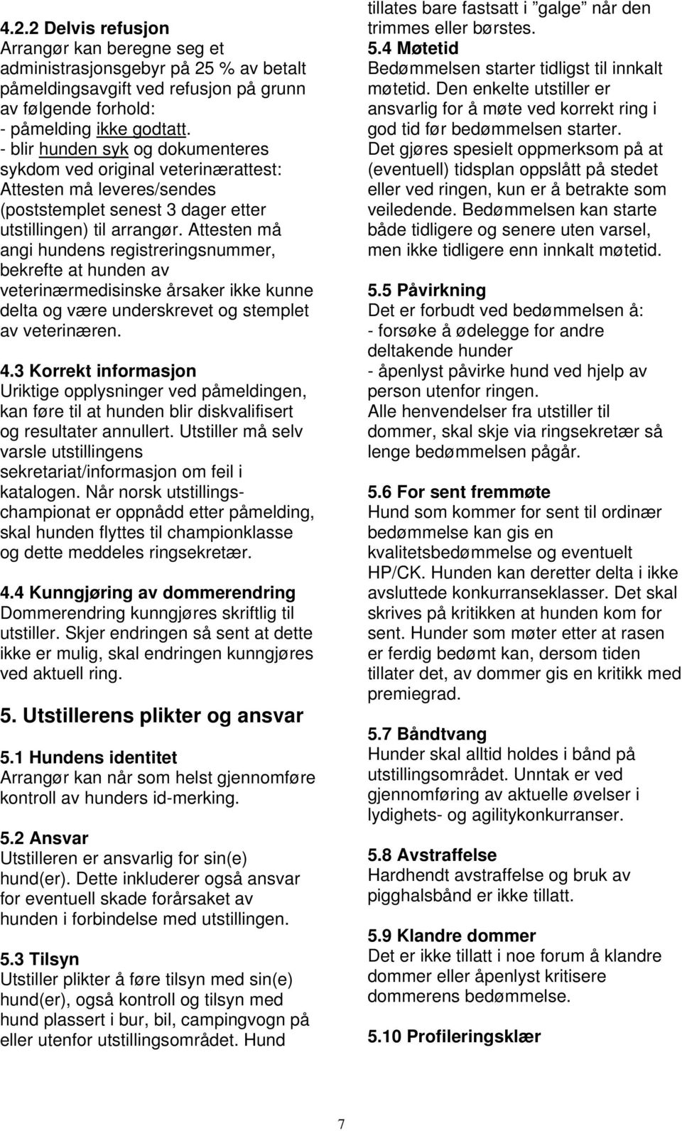 Attesten må angi hundens registreringsnummer, bekrefte at hunden av veterinærmedisinske årsaker ikke kunne delta og være underskrevet og stemplet av veterinæren. 4.