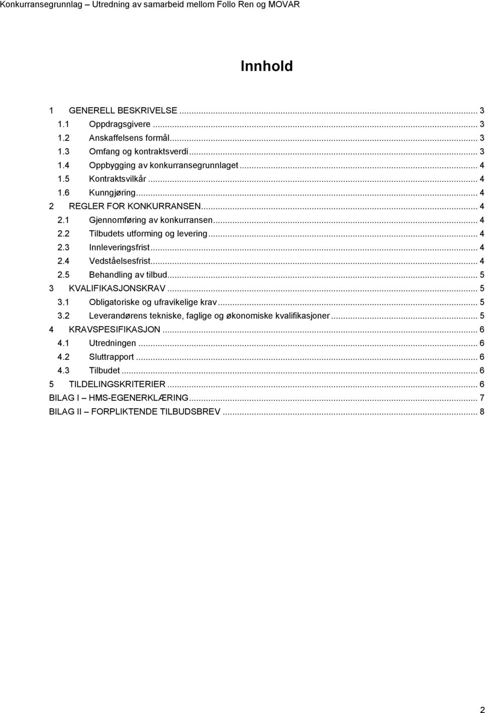 .. 4 2.5 Behandling av tilbud... 5 3 KVALIFIKASJONSKRAV... 5 3.1 Obligatoriske og ufravikelige krav... 5 3.2 Leverandørens tekniske, faglige og økonomiske kvalifikasjoner.