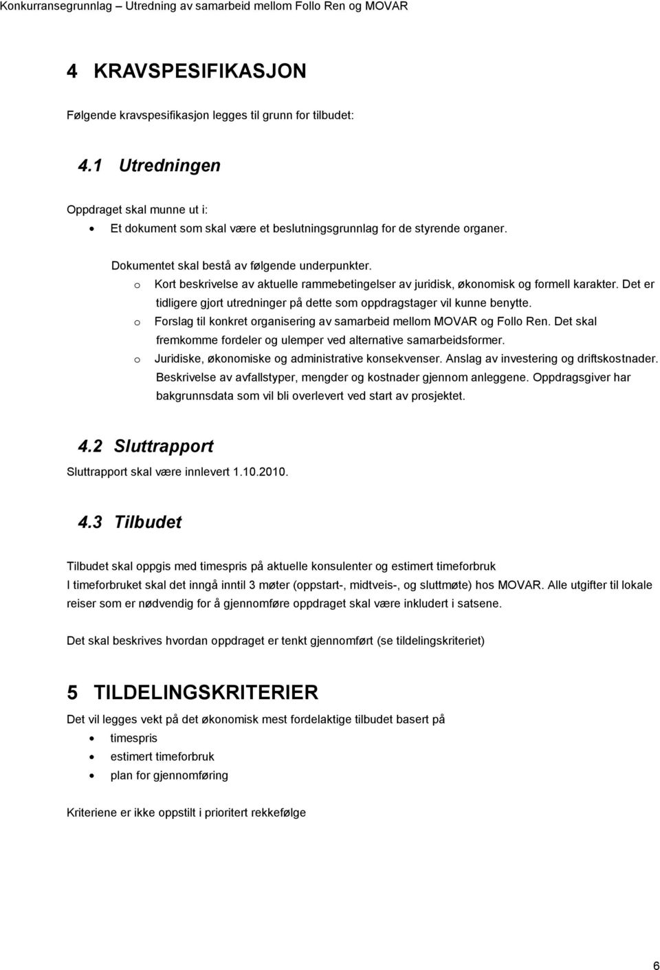 Det er tidligere gjort utredninger på dette som oppdragstager vil kunne benytte. o Forslag til konkret organisering av samarbeid mellom MOVAR og Follo Ren.