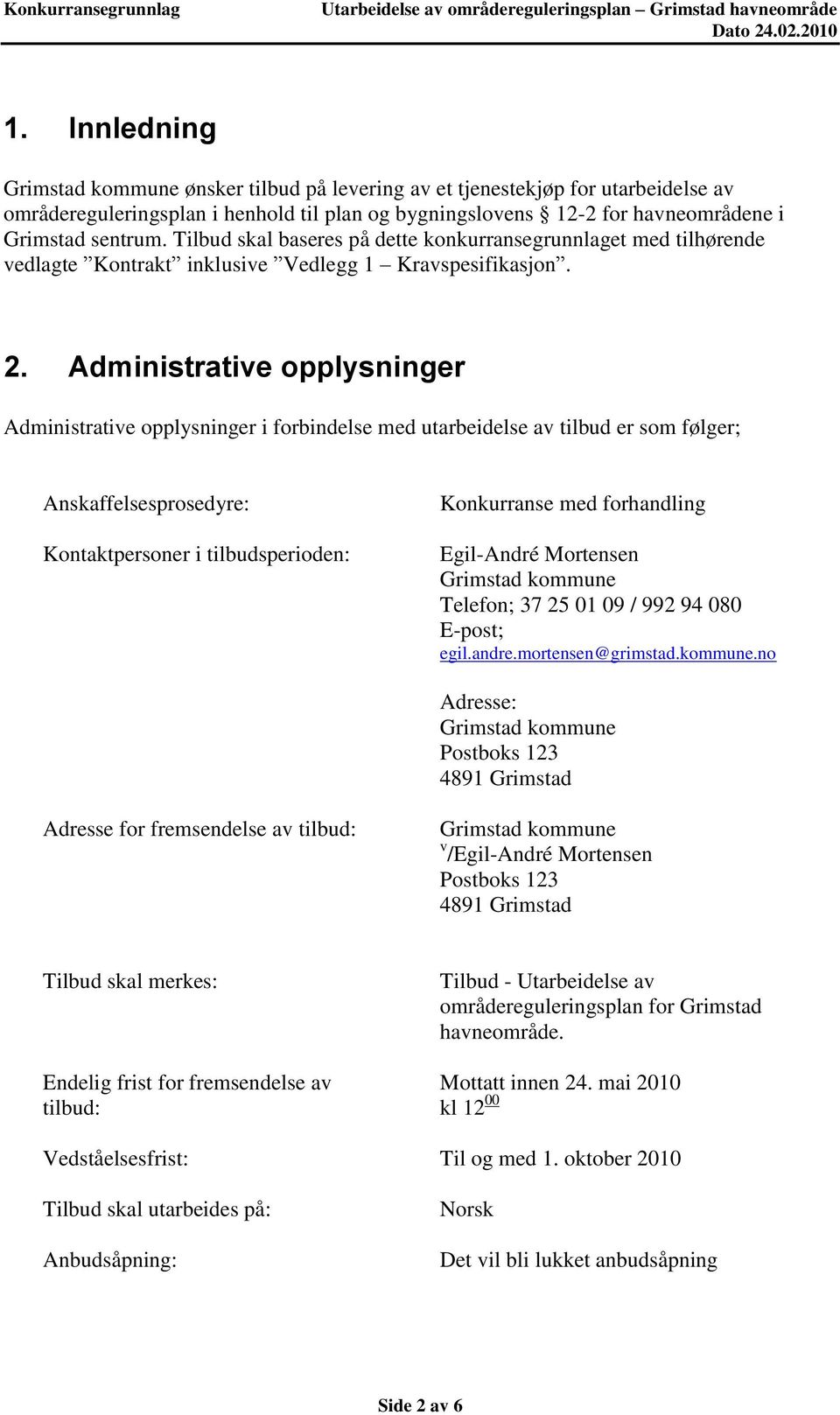 Administrative opplysninger Administrative opplysninger i forbindelse med utarbeidelse av tilbud er som følger; Anskaffelsesprosedyre: Kontaktpersoner i tilbudsperioden: Konkurranse med forhandling