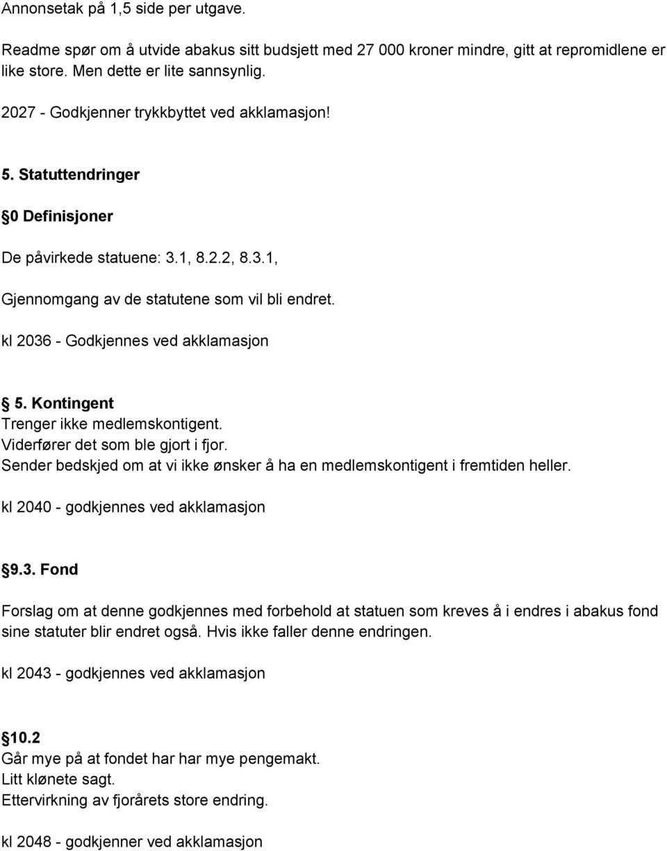 kl 2036 Godkjennes ved akklamasjon 5. Kontingent Trenger ikke medlemskontigent. Viderfører det som ble gjort i fjor. Sender bedskjed om at vi ikke ønsker å ha en medlemskontigent i fremtiden heller.