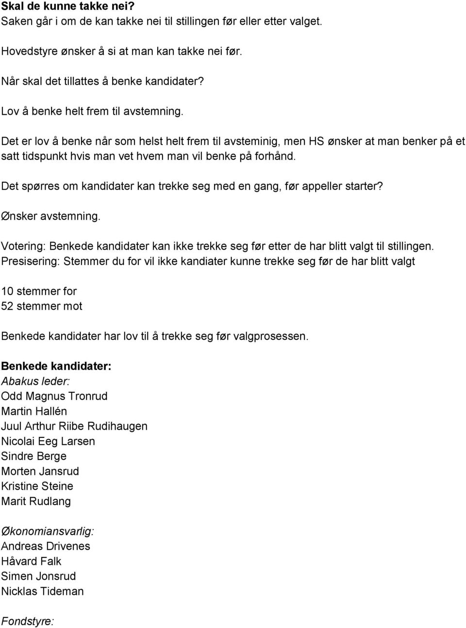 Det spørres om kandidater kan trekke seg med en gang, før appeller starter? Ønsker avstemning. Votering: Benkede kandidater kan ikke trekke seg før etter de har blitt valgt til stillingen.