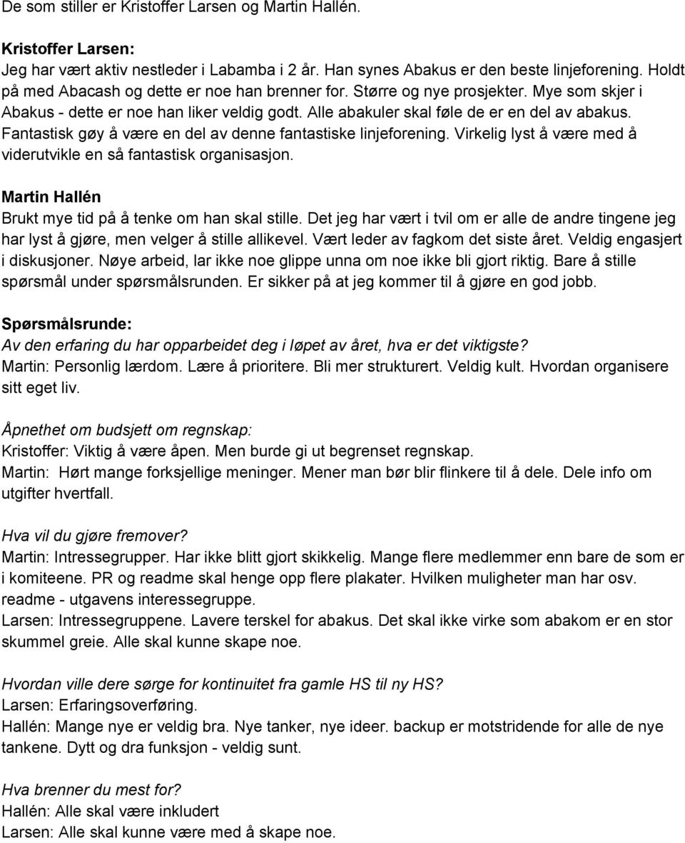 Fantastisk gøy å være en del av denne fantastiske linjeforening. Virkelig lyst å være med å viderutvikle en så fantastisk organisasjon. Martin Hallén Brukt mye tid på å tenke om han skal stille.