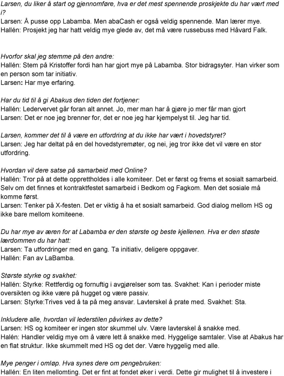 Stor bidragsyter. Han virker som en person som tar initiativ. Larsen: Har mye erfaring. Har du tid til å gi Abakus den tiden det fortjener: Hallén: Ledervervet går foran alt annet.