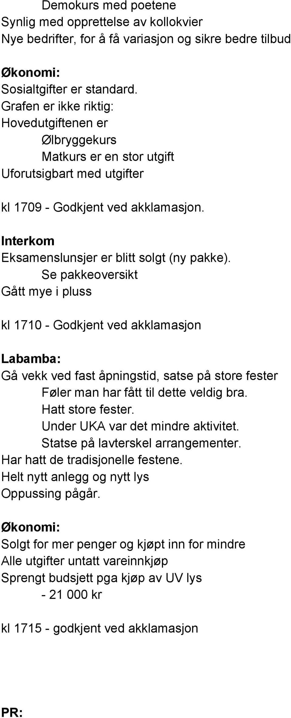 Se pakkeoversikt Gått mye i pluss kl 1710 Godkjent ved akklamasjon Labamba: Gå vekk ved fast åpningstid, satse på store fester Føler man har fått til dette veldig bra. Hatt store fester.