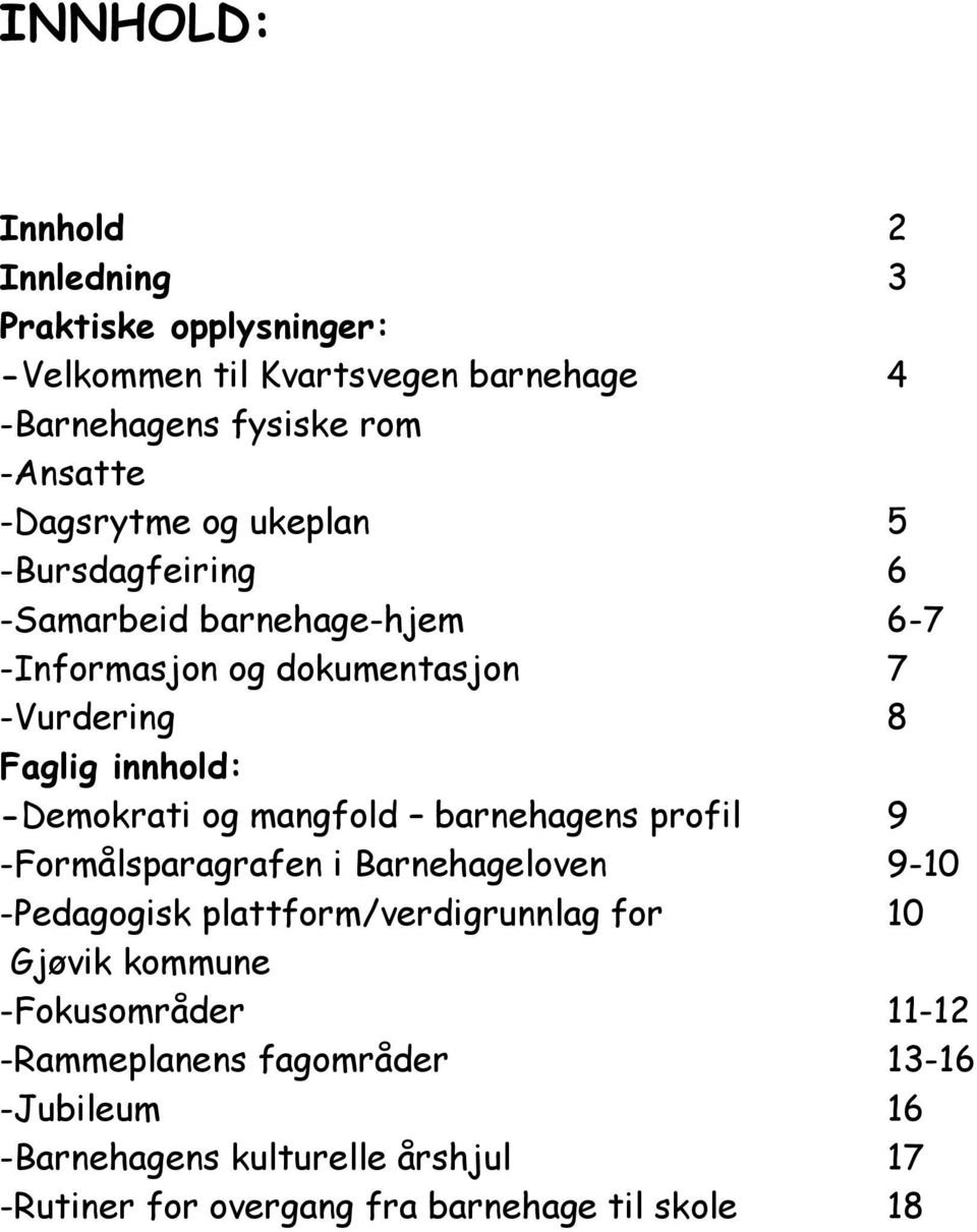 -Demokrati og mangfold barnehagens profil 9 -Formålsparagrafen i Barnehageloven 9-10 -Pedagogisk plattform/verdigrunnlag for 10 Gjøvik