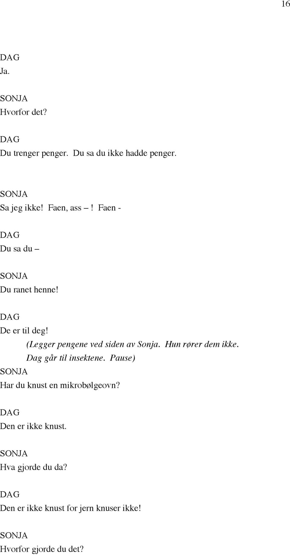 (Legger pengene ved siden av Sonja. Hun rører dem ikke. Dag går til insektene.