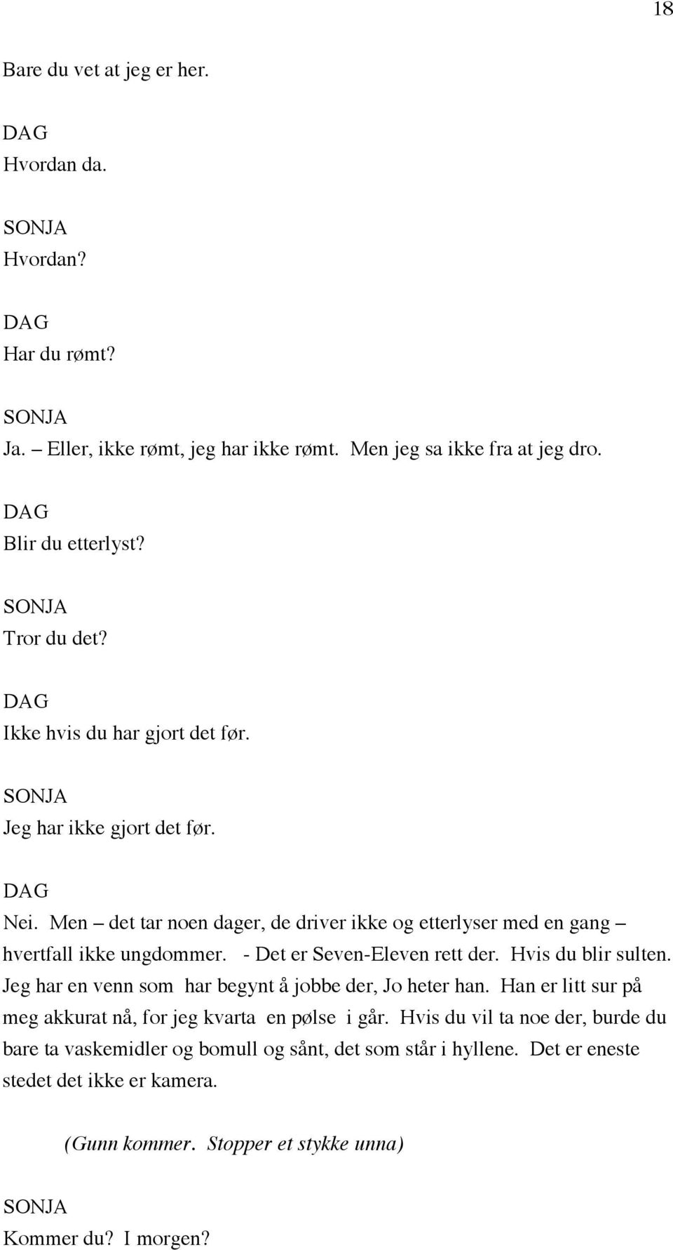 - Det er Seven-Eleven rett der. Hvis du blir sulten. Jeg har en venn som har begynt å jobbe der, Jo heter han.