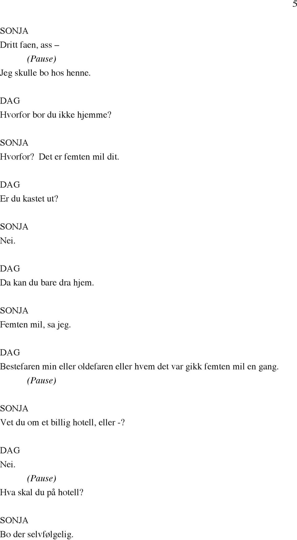 Bestefaren min eller oldefaren eller hvem det var gikk femten mil en gang.