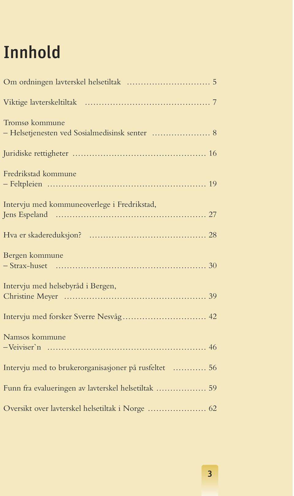 28 Bergen kommune Strax huset 30 Intervju med helsebyråd i Bergen, Christine Meyer 39 Intervju med forsker Sverre Nesvåg 42 Namsos kommune