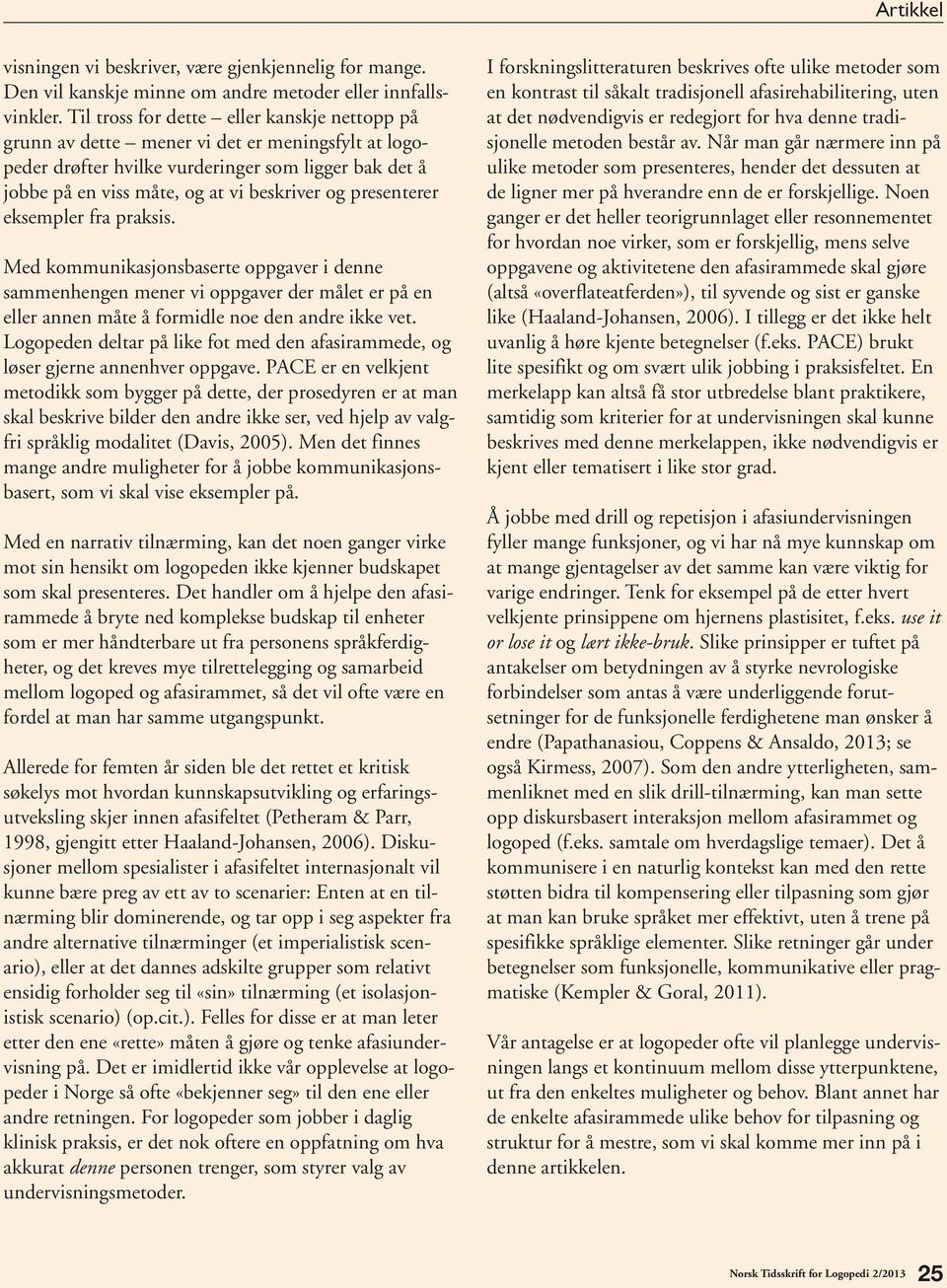 presenterer eksempler fra praksis. Med kommunikasjonsbaserte oppgaver i denne sammen hengen mener vi oppgaver der målet er på en eller annen måte å formidle noe den andre ikke vet.