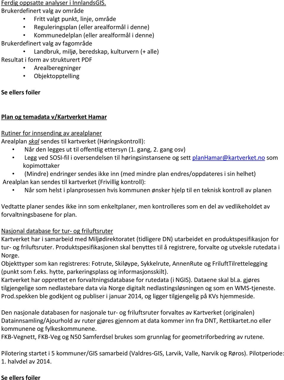 beredskap, kulturvern (+ alle) Resultat i form av strukturert PDF Arealberegninger Objektopptelling Plan og temadata v/kartverket Hamar Rutiner for innsending av arealplaner Arealplan skal sendes til