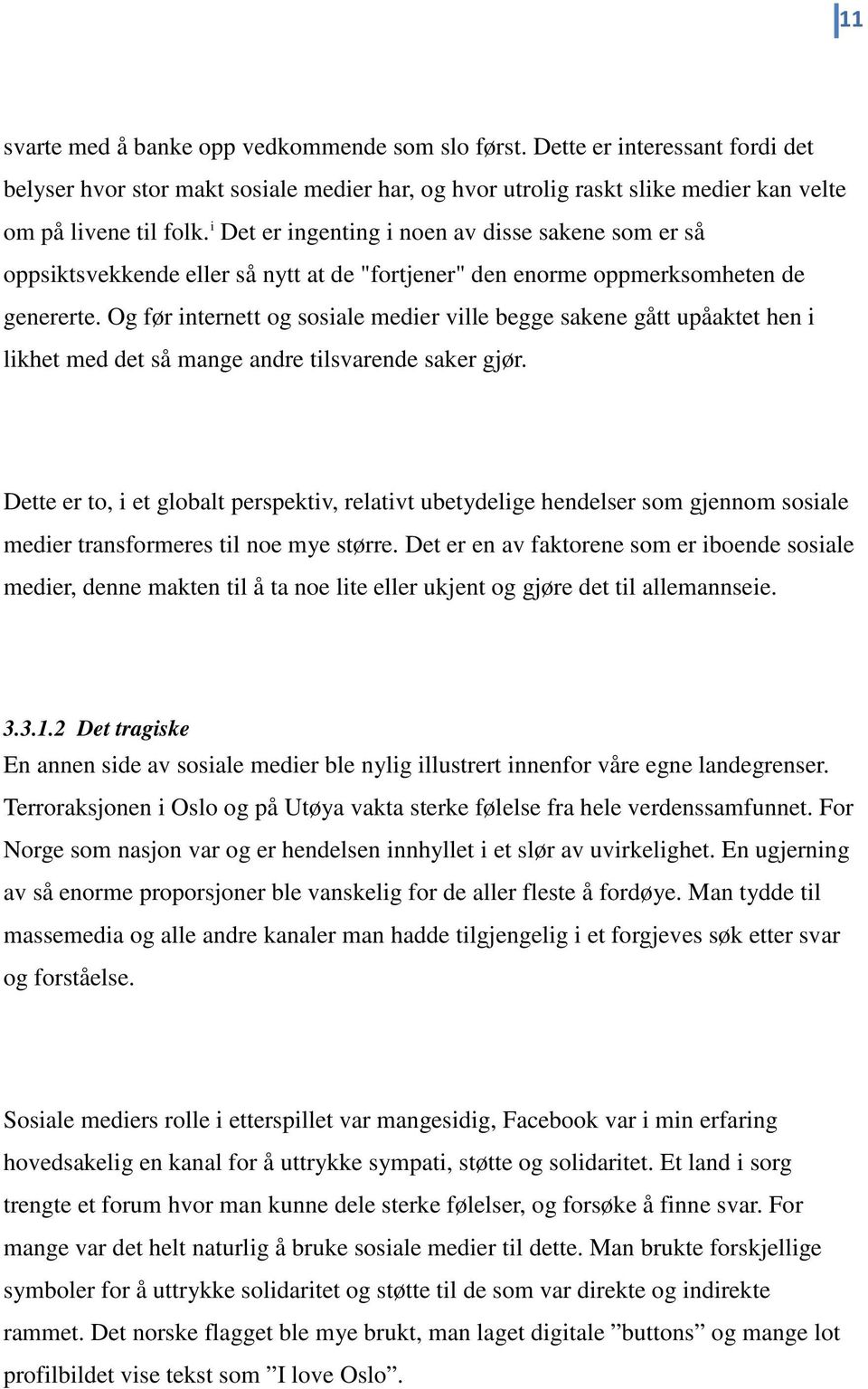 Og før internett og sosiale medier ville begge sakene gått upåaktet hen i likhet med det så mange andre tilsvarende saker gjør.