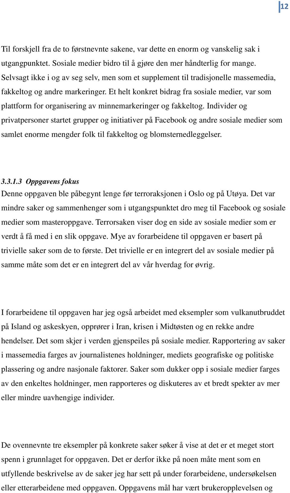 Et helt konkret bidrag fra sosiale medier, var som plattform for organisering av minnemarkeringer og fakkeltog.