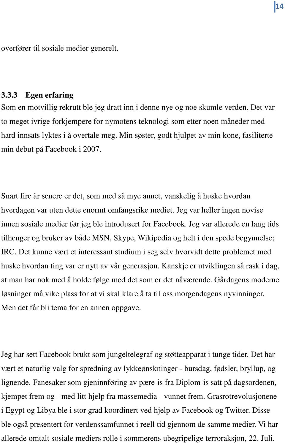 Min søster, godt hjulpet av min kone, fasiliterte min debut på Facebook i 2007.