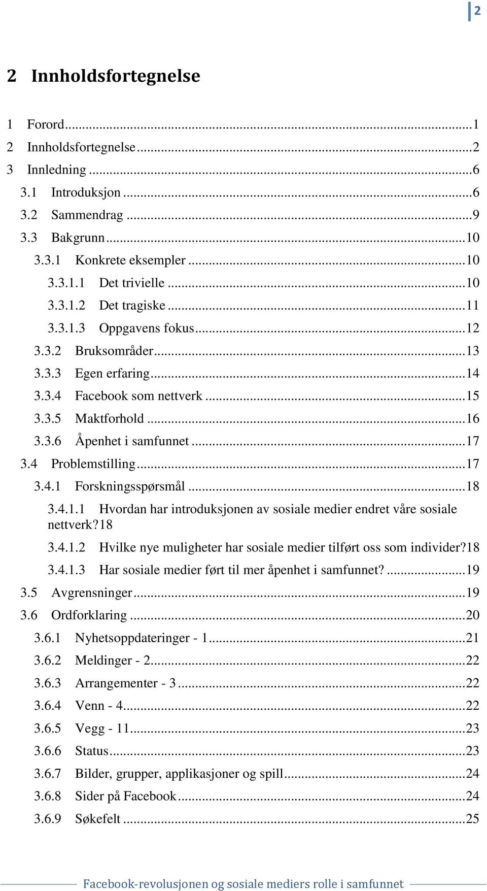 .. 17 3.4 Problemstilling... 17 3.4.1 Forskningsspørsmål... 18 3.4.1.1 Hvordan har introduksjonen av sosiale medier endret våre sosiale nettverk? 18 3.4.1.2 Hvilke nye muligheter har sosiale medier tilført oss som individer?