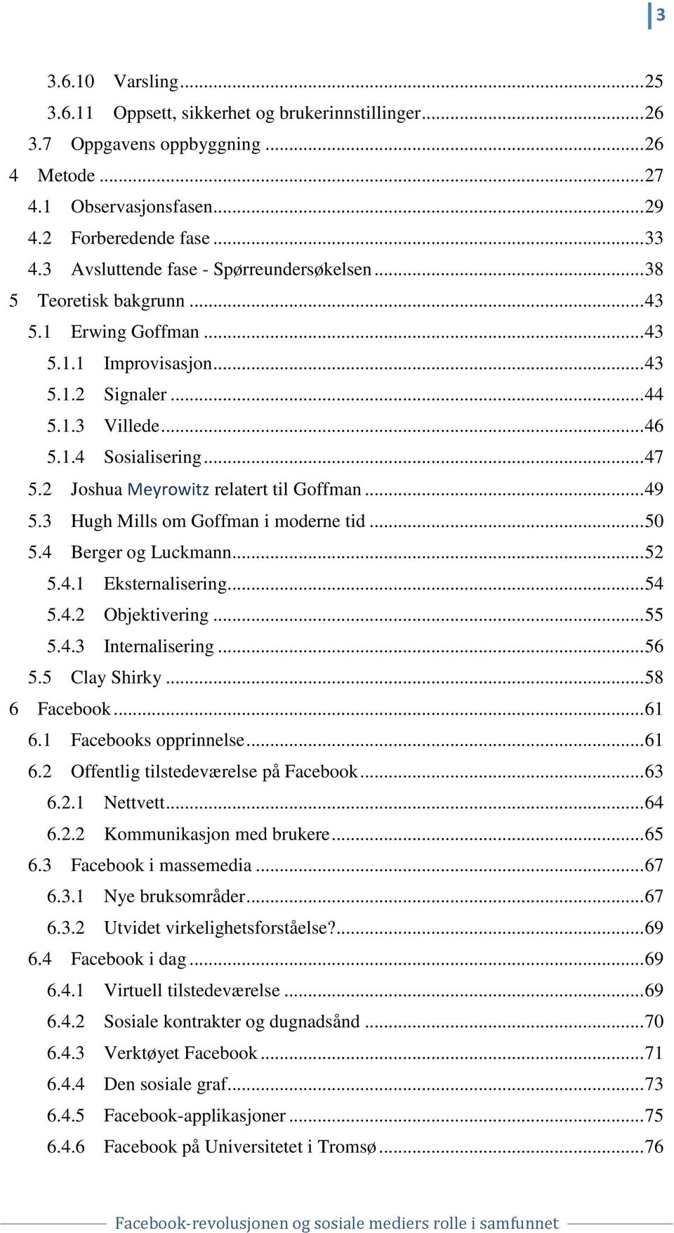 2 Joshua Meyrowitz relatert til Goffman... 49 5.3 Hugh Mills om Goffman i moderne tid... 50 5.4 Berger og Luckmann... 52 5.4.1 Eksternalisering... 54 5.4.2 Objektivering... 55 5.4.3 Internalisering.