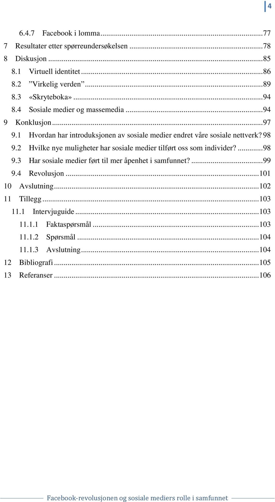 2 Hvilke nye muligheter har sosiale medier tilført oss som individer?... 98 9.3 Har sosiale medier ført til mer åpenhet i samfunnet?... 99 9.4 Revolusjon... 101 10 Avslutning.