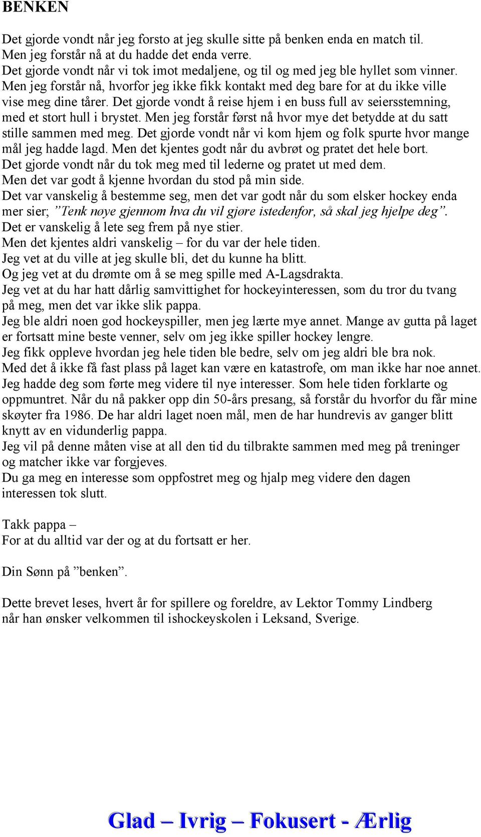 Det gjorde vondt å reise hjem i en buss full av seiersstemning, med et stort hull i brystet. Men jeg forstår først nå hvor mye det betydde at du satt stille sammen med meg.