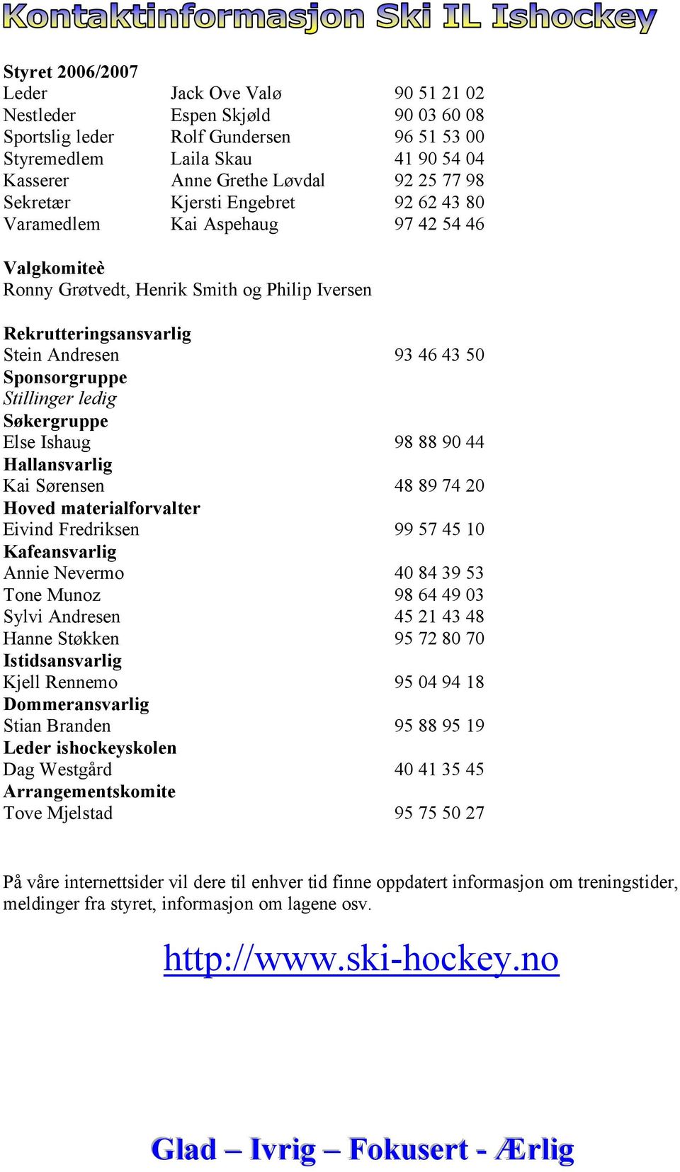 Stillinger ledig Søkergruppe Else Ishaug 98 88 90 44 Hallansvarlig Kai Sørensen 48 89 74 20 Hoved materialforvalter Eivind Fredriksen 99 57 45 10 Kafeansvarlig Annie Nevermo 40 84 39 53 Tone Munoz 98