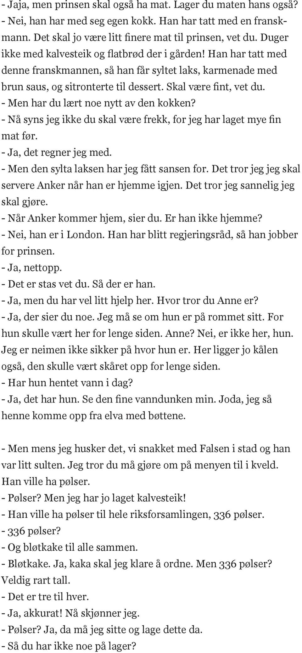 - Men har du lært noe nytt av den kokken? - Nå syns jeg ikke du skal være frekk, for jeg har laget mye fin mat før. - Ja, det regner jeg med. - Men den sylta laksen har jeg fått sansen for.