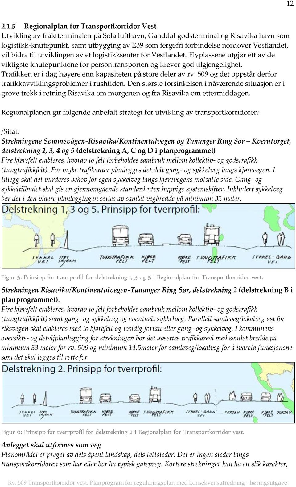 Flyplassene utgjør ett av de viktigste knutepunktene for persontransporten og krever god tilgjengelighet. Trafikken er i dag høyere enn kapasiteten på store deler av rv.