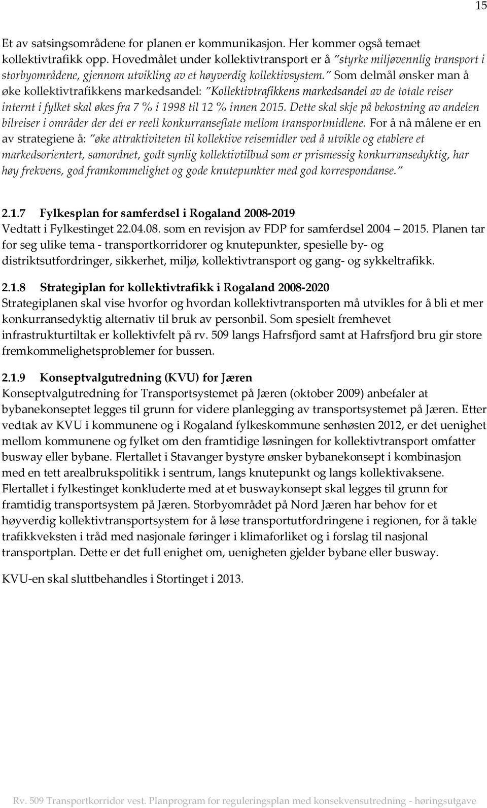 Som delmål ønsker man å øke kollektivtrafikkens markedsandel: Kollektivtrafikkens markedsandel av de totale reiser internt i fylket skal økes fra 7 % i 1998 til 12 % innen 2015.