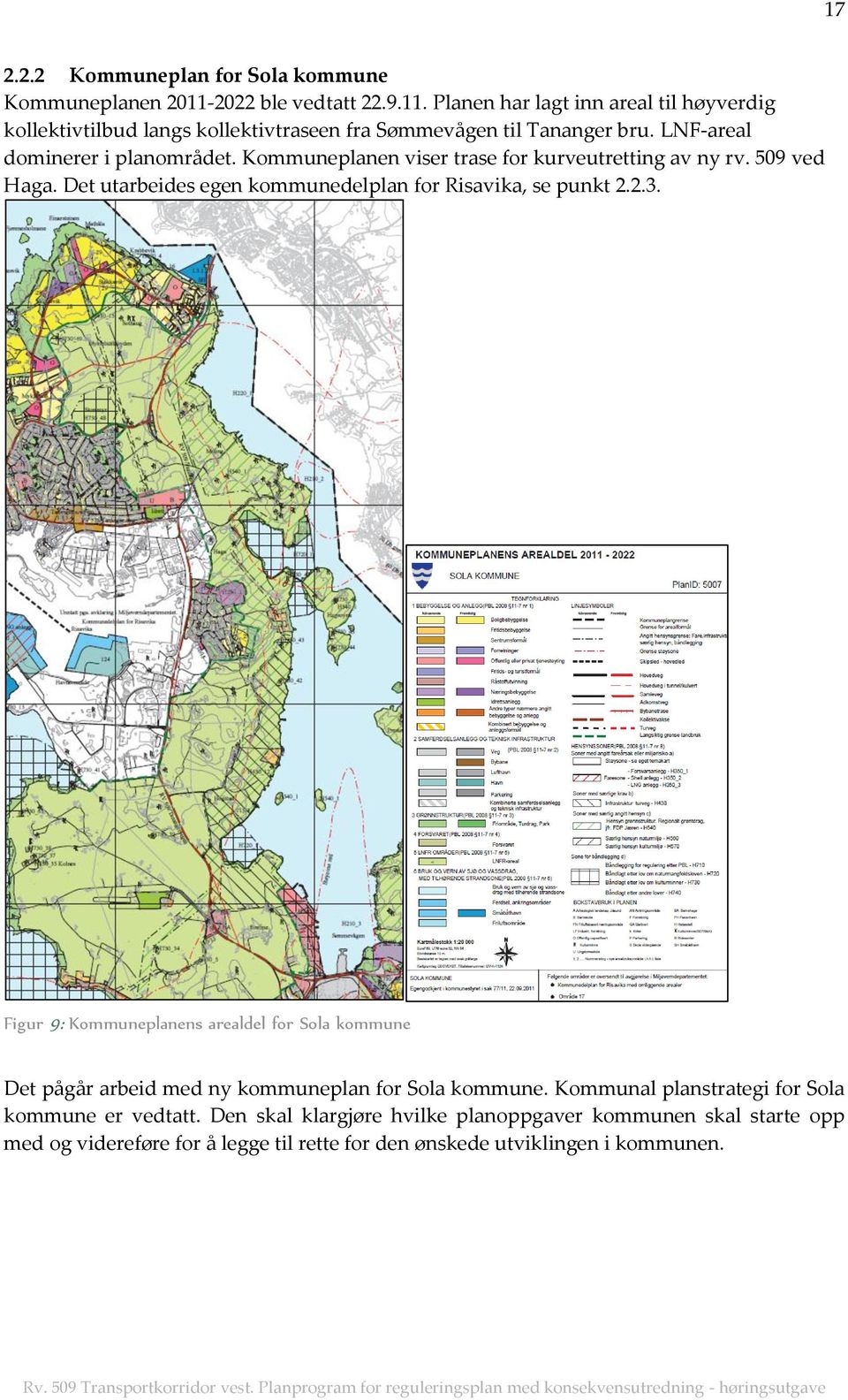 LNF-areal dominerer i planområdet. Kommuneplanen viser trase for kurveutretting av ny rv. 509 ved Haga. Det utarbeides egen kommunedelplan for Risavika, se punkt 2.2.3.