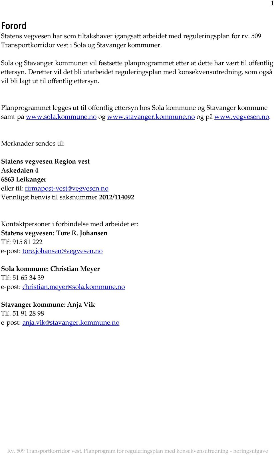 Deretter vil det bli utarbeidet reguleringsplan med konsekvensutredning, som også vil bli lagt ut til offentlig ettersyn.