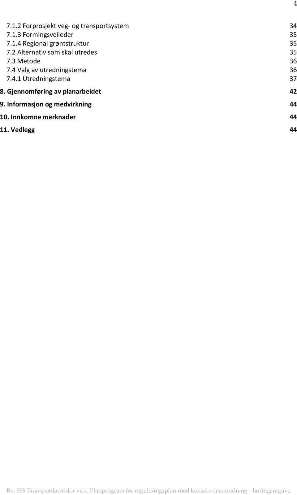 4.1 Utredningstema 37 8. Gjennomføring av planarbeidet 42 9.