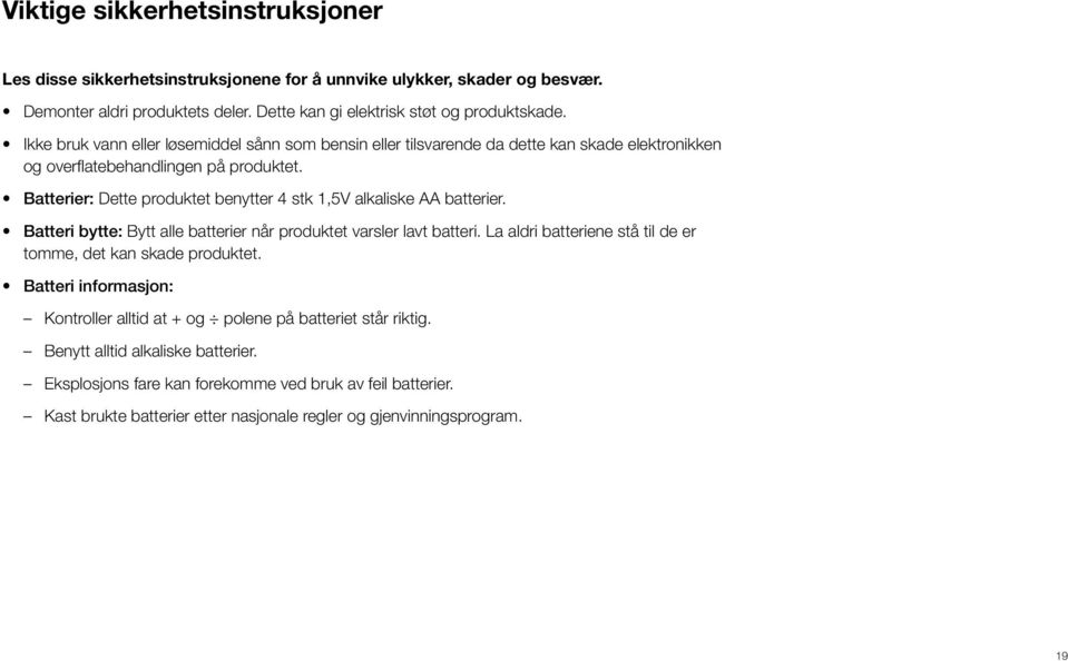 Batterier: Dette produktet benytter 4 stk 1,5V alkaliske AA batterier. Batteri bytte: Bytt alle batterier når produktet varsler lavt batteri.