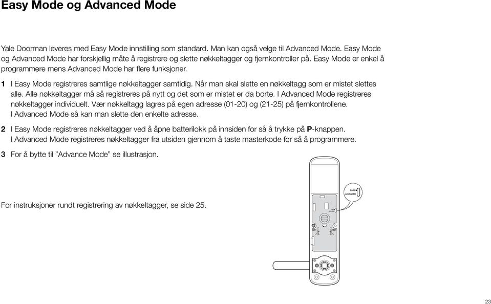 1 I Easy Mode registreres samtlige nøkkeltagger samtidig. Når man skal slette en nøkkeltagg som er mistet slettes alle. Alle nøkkeltagger må så registreres på nytt og det som er mistet er da borte.