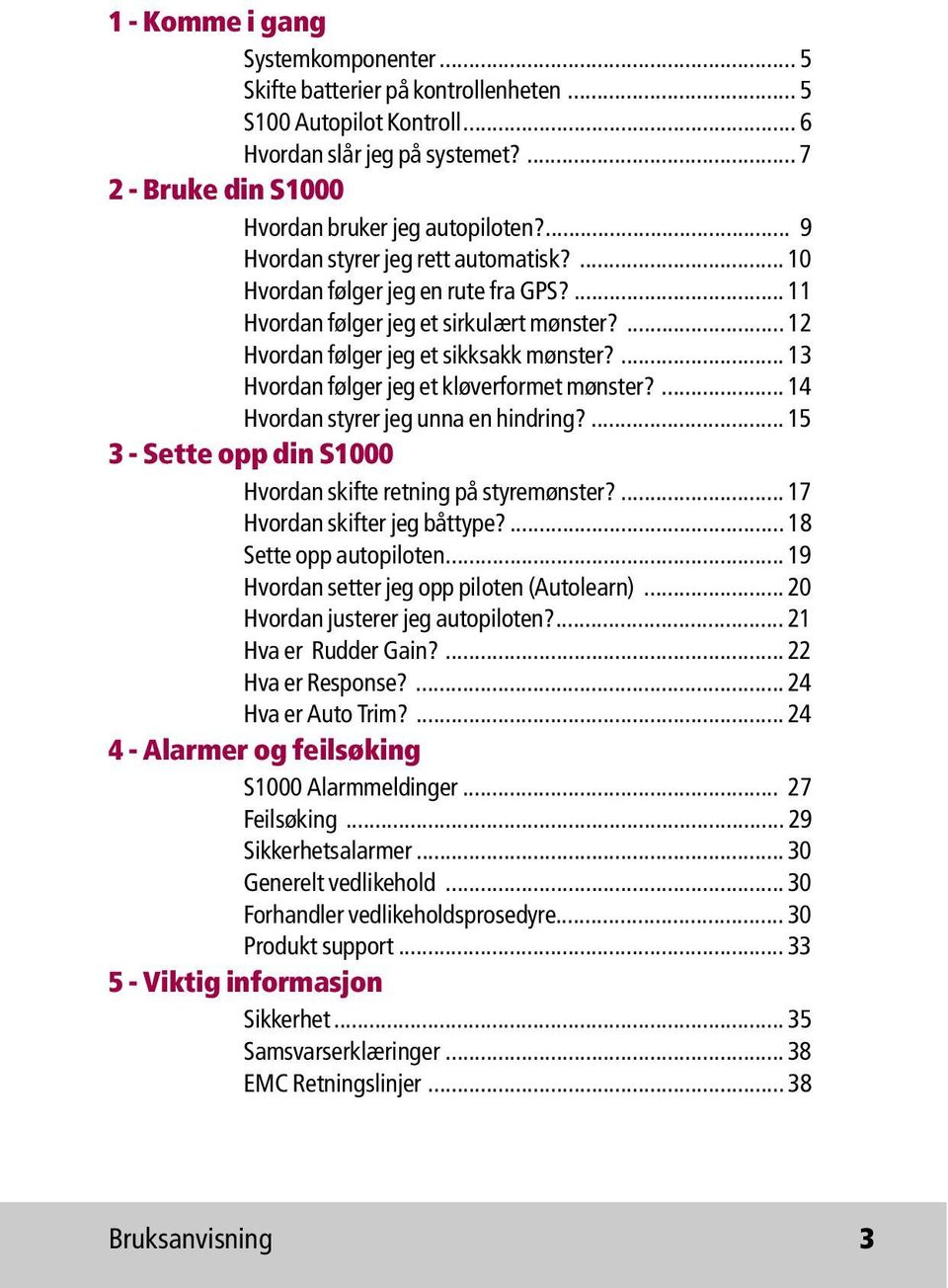 ... 13 Hvordan følger jeg et kløverformet mønster?... 14 Hvordan styrer jeg unna en hindring?... 15 3 - Sette opp din S1000 Hvordan skifte retning på styremønster?... 17 Hvordan skifter jeg båttype?