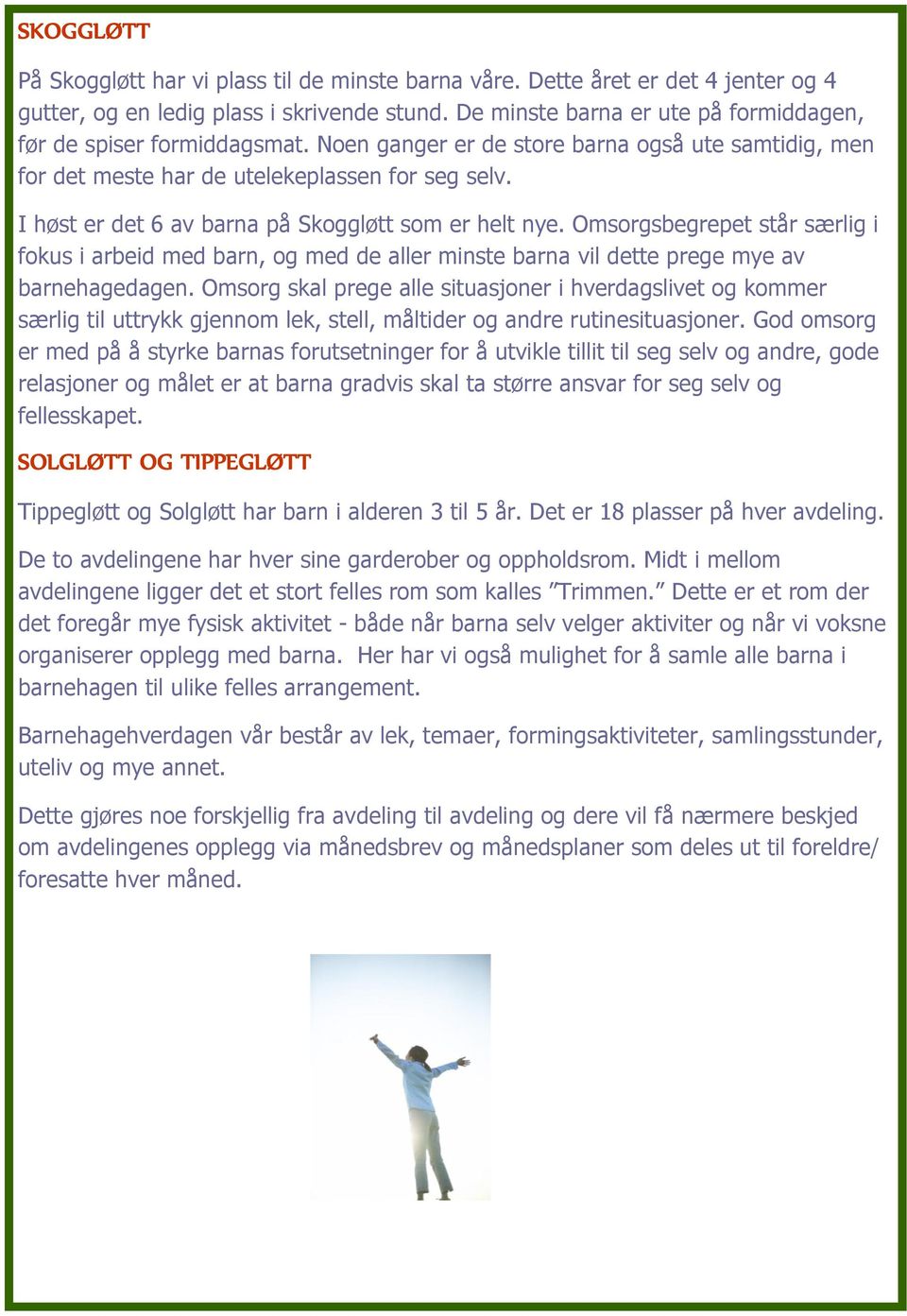 I høst er det 6 av barna på Skoggløtt som er helt nye. Omsorgsbegrepet står særlig i fokus i arbeid med barn, og med de aller minste barna vil dette prege mye av barnehagedagen.