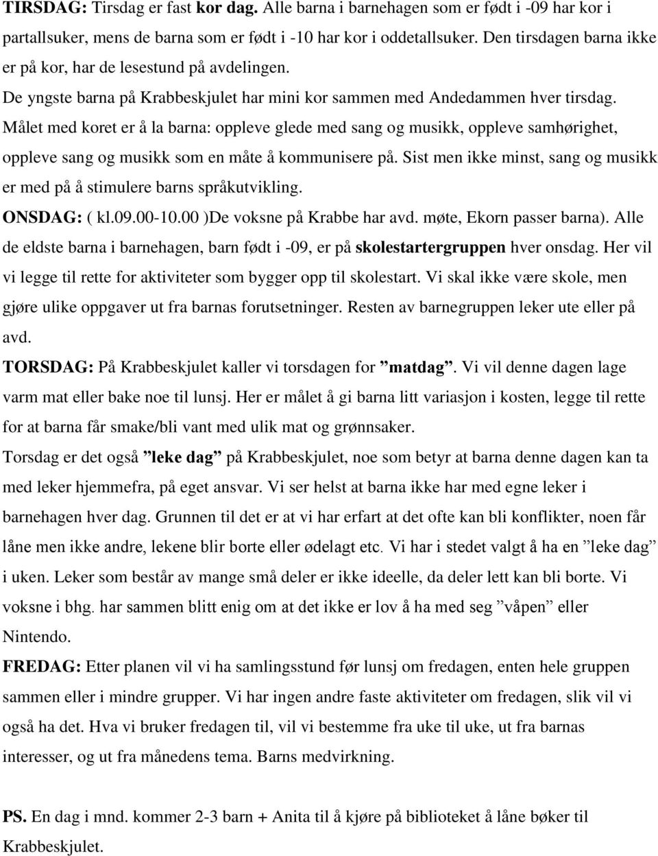 Målet med koret er å la barna: oppleve glede med sang og musikk, oppleve samhørighet, oppleve sang og musikk som en måte å kommunisere på.