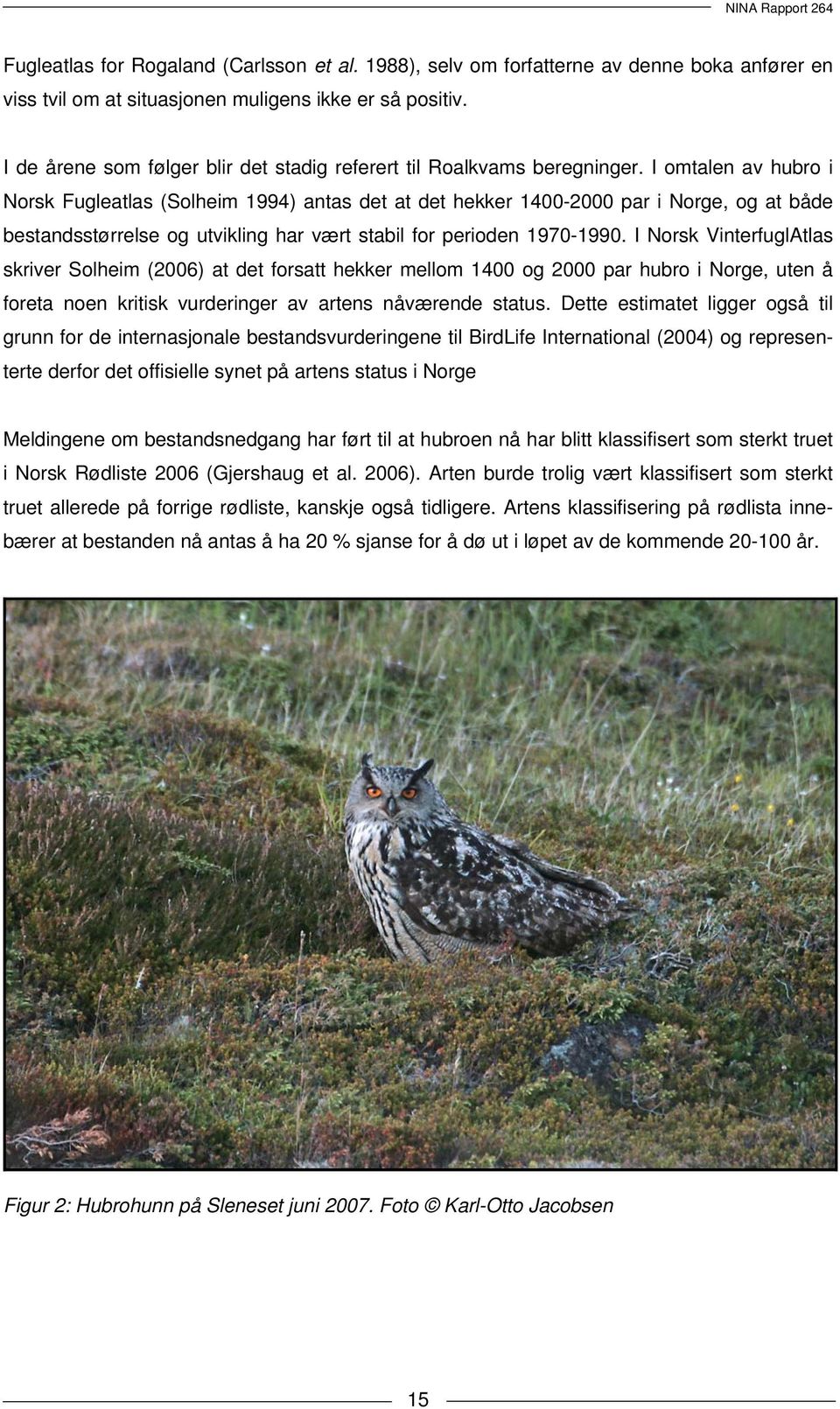 I omtalen av hubro i Norsk Fugleatlas (Solheim 1994) antas det at det hekker 1400-2000 par i Norge, og at både bestandsstørrelse og utvikling har vært stabil for perioden 1970-1990.
