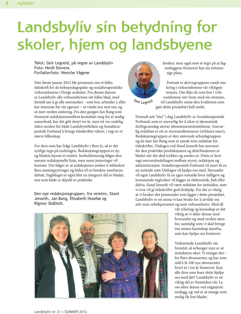 Fra denne datoen er Landsbyliv alle virksomhetene sitt felles blad, med formål om å gi alle mennesker - som bor, arbeider i, eller har interesse for vår egenart et vindu inn mot oss, og ut mot verden