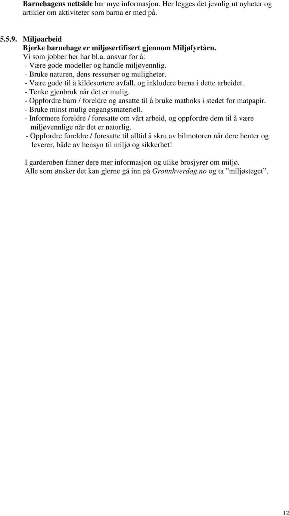 - Bruke naturen, dens ressurser og muligheter. - Være gode til å kildesortere avfall, og inkludere barna i dette arbeidet. - Tenke gjenbruk når det er mulig.