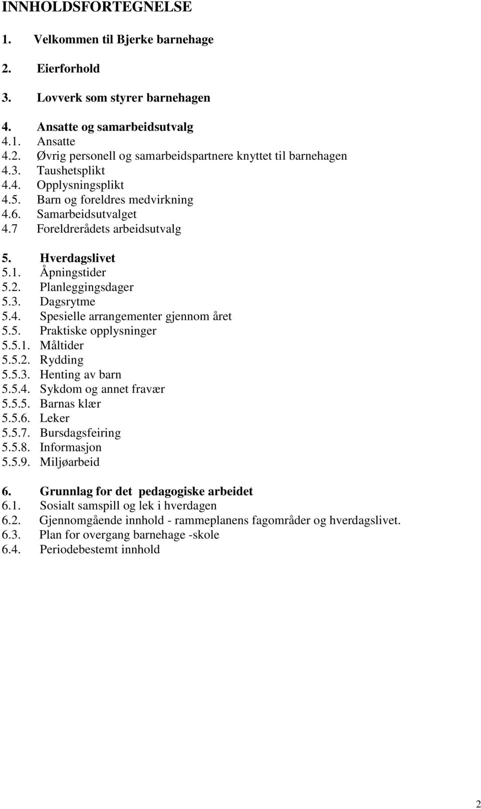 4. Spesielle arrangementer gjennom året 5.5. Praktiske opplysninger 5.5.1. Måltider 5.5.2. Rydding 5.5.3. Henting av barn 5.5.4. Sykdom og annet fravær 5.5.5. Barnas klær 5.5.6. Leker 5.5.7.