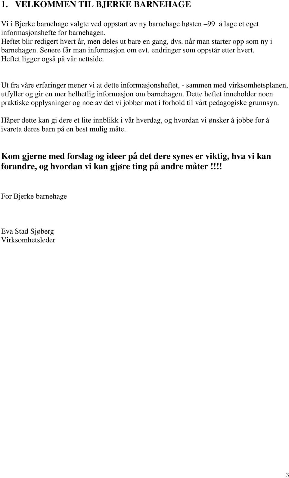 Heftet ligger også på vår nettside. Ut fra våre erfaringer mener vi at dette informasjonsheftet, - sammen med virksomhetsplanen, utfyller og gir en mer helhetlig informasjon om barnehagen.