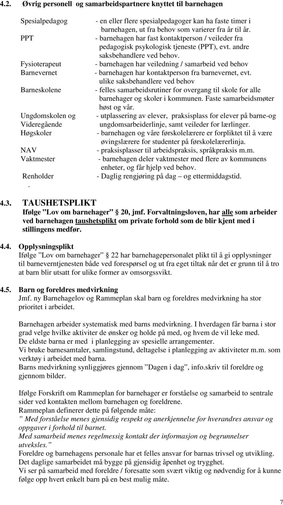 - barnehagen har fast kontaktperson / veileder fra pedagogisk psykologisk tjeneste (PPT), evt. andre saksbehandlere ved behov.